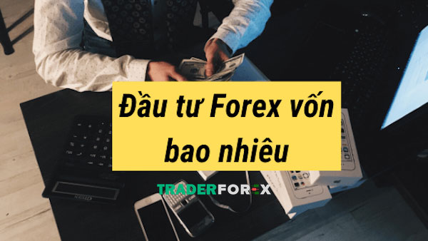 Chơi forex cần bao nhiêu tiền là đủ? 