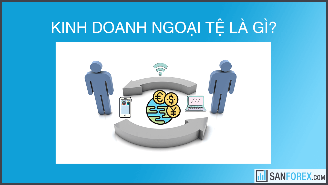 Kinh doanh ngoại tệ là gì?