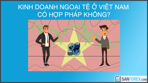 Kinh doanh ngoại tệ ở Việt Nam có hợp pháp không?